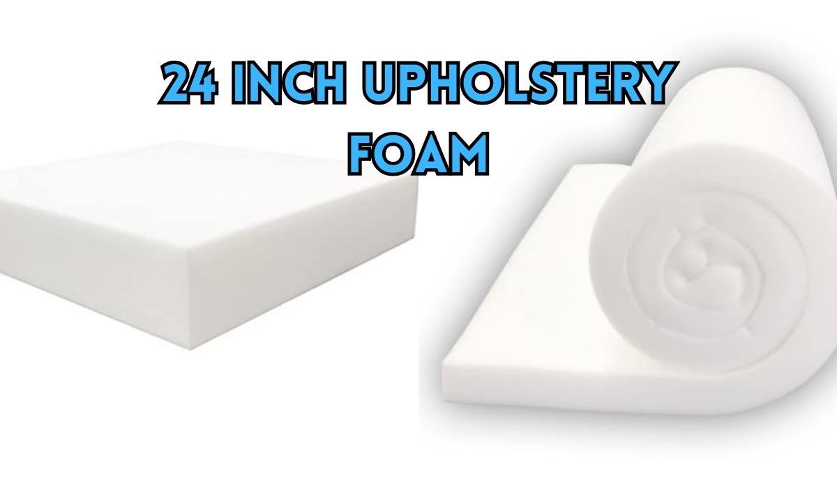 Top 24 Inch Upholstery Foam Review: Comfort & Quality Guide